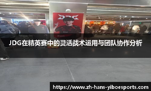 JDG在精英赛中的灵活战术运用与团队协作分析